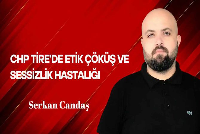 Serkan Candaş Yazdı… CHP’de Etik Çöküş ve Sessizlik Hastalığı