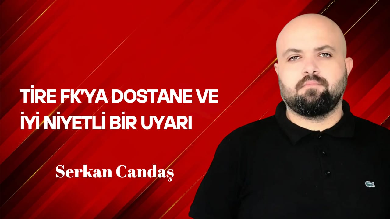 Tire FK’ya Dostane ve İyi Niyetli Bir Uyarı
