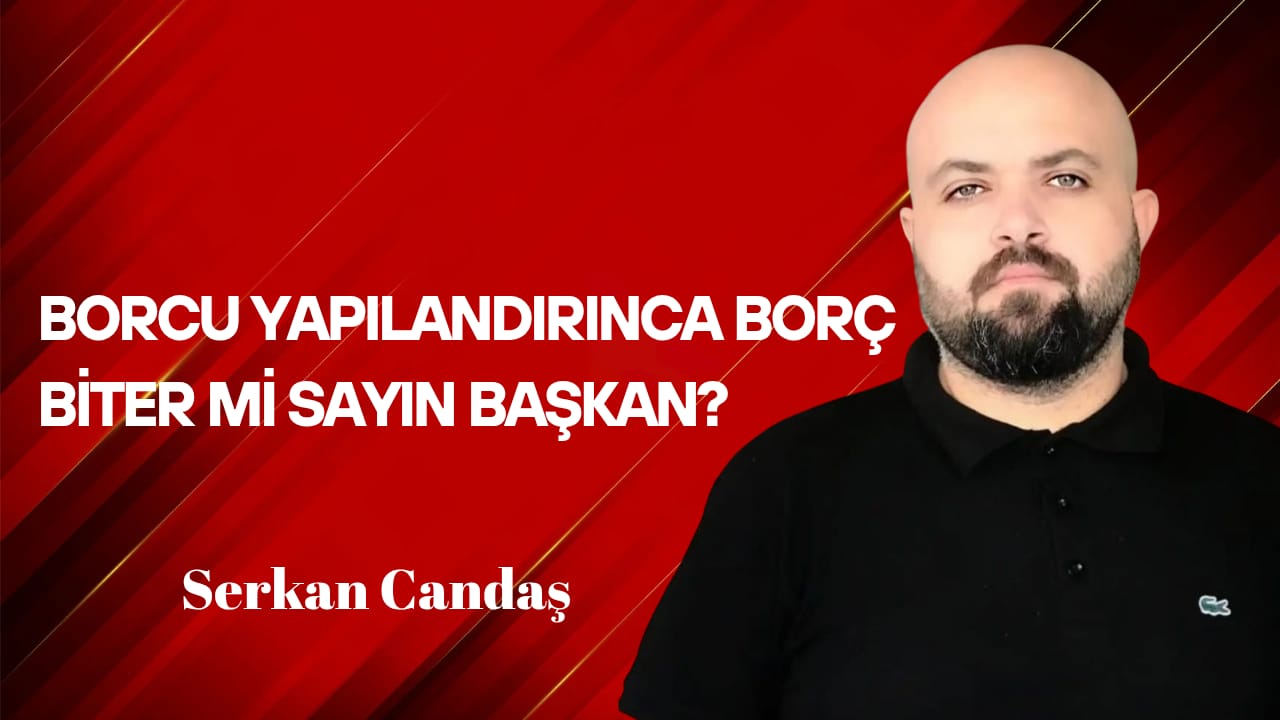 Borcu Yapılandırınca Borç Biter mi Sayın Başkan?