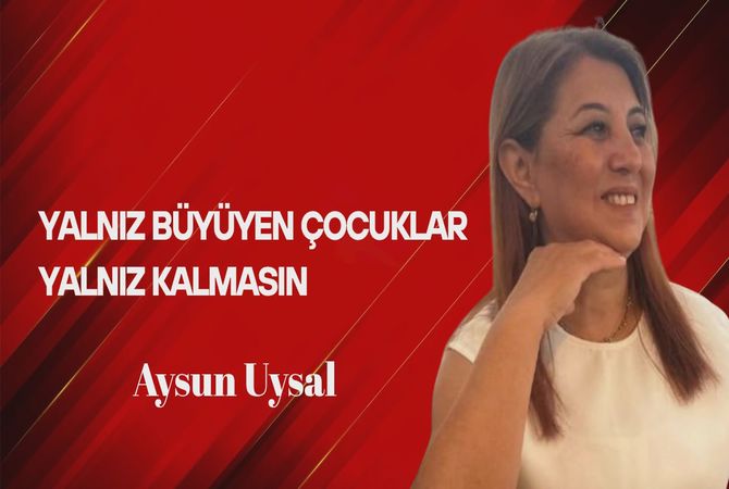 Aysun Uysal Yazdı… Yalnız Büyüyen Çocuklar, Yalnız Kalmasın