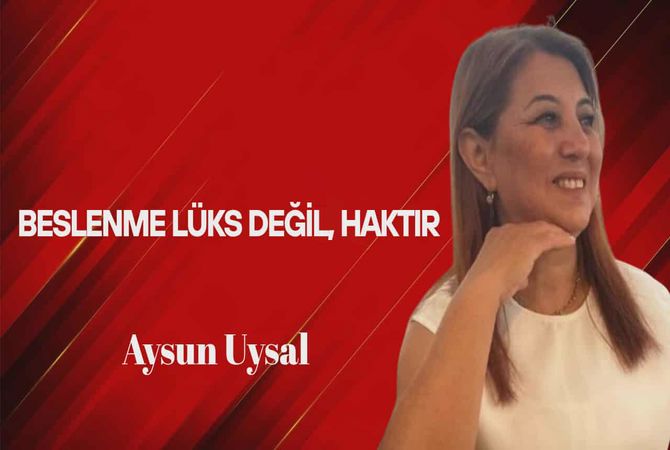 Aysun Uysal Yazdı… Beslenme Lüks Değil, Haktır!
