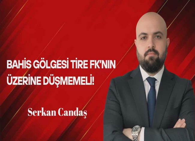 Serkan Candaş Yazdı… Bahis Gölgesi Tire FK’nın Üzerine Düşmemeli!
