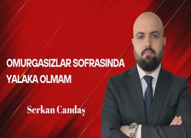 Serkan Candaş Yazdı… Omurgasızlar Sofrasında Yalaka Olmam