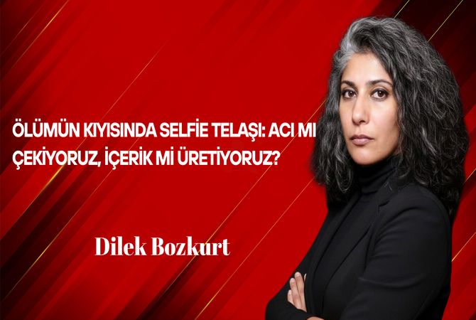Dilek Bozkurt Yazdı: Ölümün Kıyısında Selfie Telaşı: Acı mı Çekiyoruz, İçerik mi Üretiyoruz?