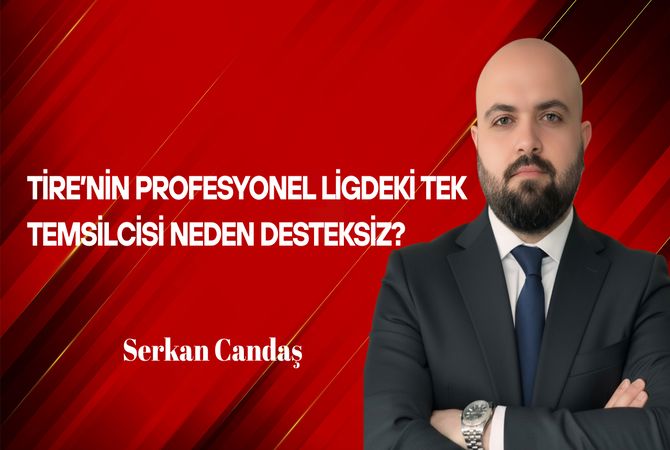 Serkan Candaş Yazdı: Tire’nin Profesyonel Ligdeki Tek Temsilcisi Neden Desteksiz?