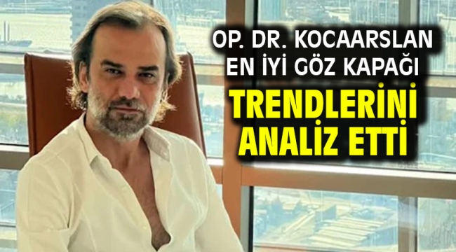 Op. Dr. Kocaarslan en iyi göz kapağı trendlerini analiz etti